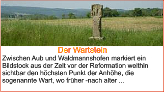 Der Wartstein Zwischen Aub und Waldmannshofen markiert ein Bildstock aus der Zeit vor der Reformation weithin sichtbar den höchsten Punkt der Anhöhe, die sogenannte Wart, wo früher -nach alter ...