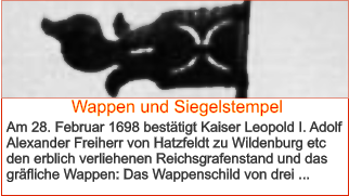 Wappen und Siegelstempel Am 28. Februar 1698 bestätigt Kaiser Leopold I. Adolf Alexander Freiherr von Hatzfeldt zu Wildenburg etc den erblich verliehenen Reichsgrafenstand und das gräfliche Wappen: Das Wappenschild von drei ...