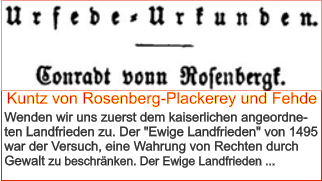 Kuntz von Rosenberg-Plackerey und Fehde Wenden wir uns zuerst dem kaiserlichen angeordne-ten Landfrieden zu. Der "Ewige Landfrieden" von 1495 war der Versuch, eine Wahrung von Rechten durch Gewalt zu beschränken. Der Ewige Landfrieden ...