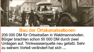 Bau der Ortskanalisationen 200 000 DM für Ortsstraßen in Waldmannshofen. Bürger brachten schon 50 000 DM durch zwei Umlagen auf. Trinkwasserquelle neu gefaßt. Sehr  zu seinem Vorteil verändert hat sich ...