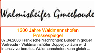 1200 Jahre Waldmannshofen Pressespiegel 07.04.2006 Fränkische Nachrichten: Bürger in großer Vorfreude - Waldmannshöfer Doppeljubiläum wird intensiv vorbereitet. Waldmannshofen kann gleich ...