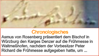 Chronologisches Asmus von Rosenberg präsentiert dem Bischof in Würzburg den Karges Denzer auf die Frühmesse in Waltmeßhofen, nachdem der Vorbesitzer Peter Richard die Frühmesse aufgegeben hatte, um ...
