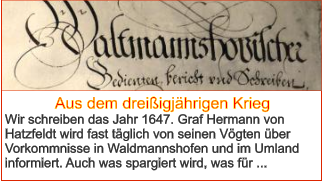 Aus dem dreißigjährigen Krieg Wir schreiben das Jahr 1647. Graf Hermann von Hatzfeldt wird fast täglich von seinen Vögten über Vorkommnisse in Waldmannshofen und im Umland informiert. Auch was spargiert wird, was für ...