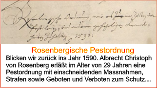 Rosenbergische Pestordnung  Blicken wir zurück ins Jahr 1590. Albrecht Christoph von Rosenberg erläßt im Alter von 29 Jahren eine Pestordnung mit einschneidenden Massnahmen, Strafen sowie Geboten und Verboten zum Schutz…
